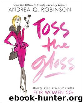 Toss the Gloss: Beauty Tips, Tricks & Truths for Women 50+ by Andrea Q. Robinson