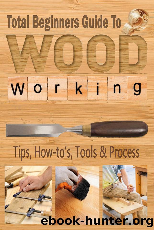 Total Beginners Guide To Woodworking: Tips, How-to’s, Tools & Process by Dutton Dori