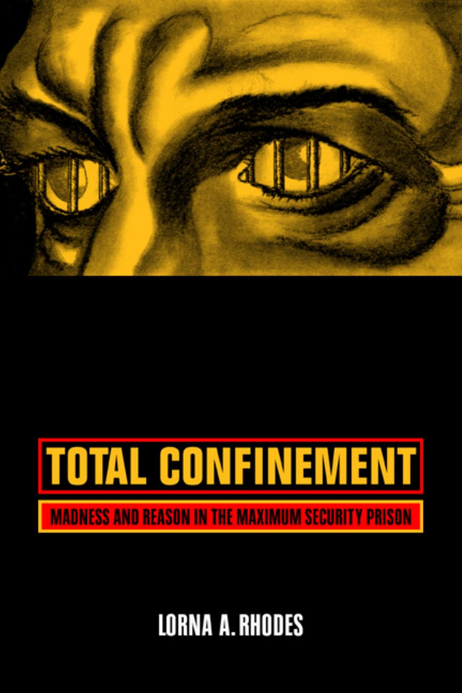 Total Confinement: Madness and Reason in the Maximum Security Prison (California Series in Public Anthropology, 7) by Lorna A. Rhodes