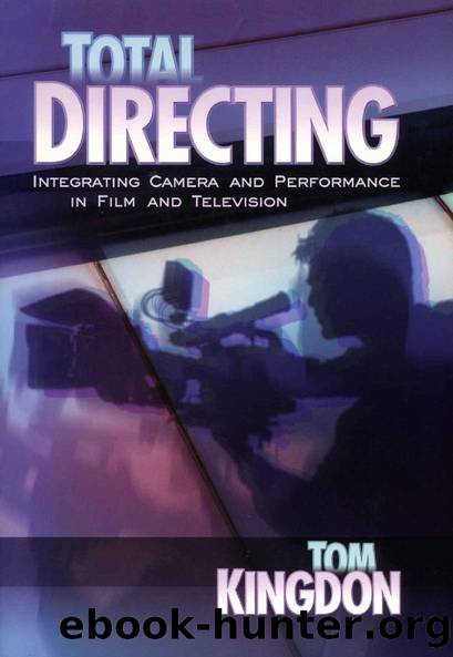 Total Directing: Integrating Camera and Performance in Film and Television by Tom Kingdon