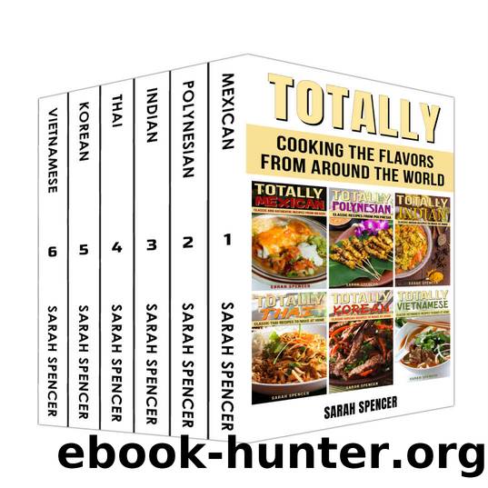 Totally Cookbooks: Cooking Flavors from around the World: 6 books in 1 Box Set: Mexican, Polynesian, Indian, Thai, Korean, and Vietnamese by Spencer Sarah