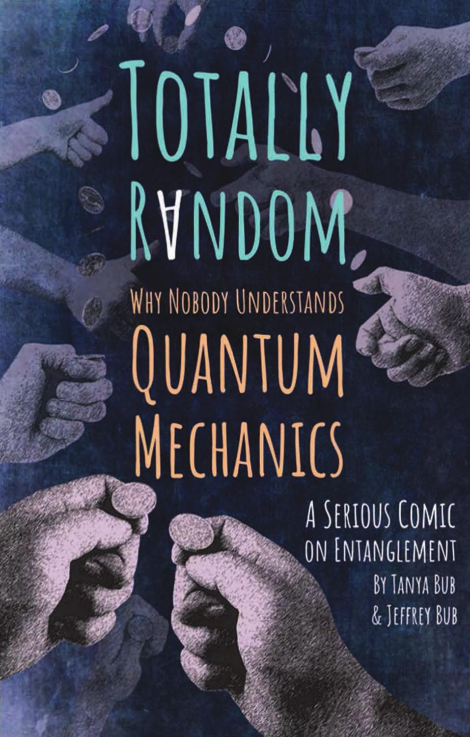 Totally Random: Why Nobody Understands Quantum Mechanics (a Serious Comic on Entanglement) by Bub Tanya;Bub Jeffrey