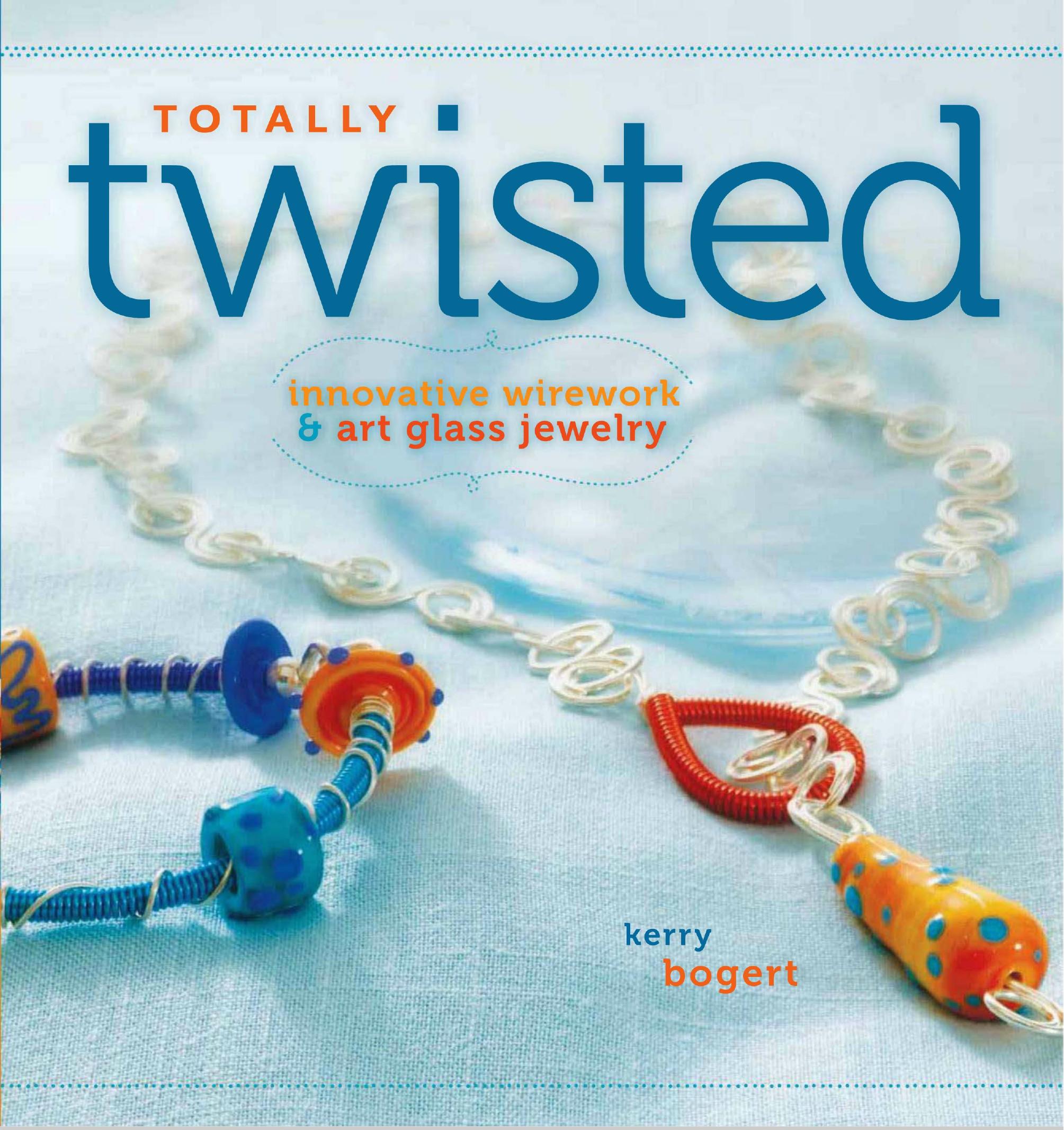 Totally Twisted: Innovative Wirework + Art Glass Jewelry by Unknow