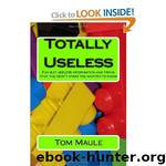 Totally Useless: Fun but useless information and trivia that you didn't know you wanted to Know by Tom Maule