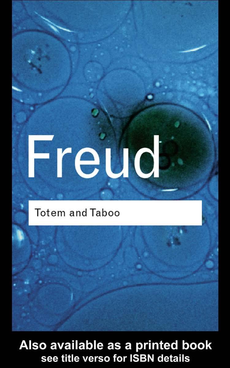 Totem and Taboo: Some Points of Agreement between the Mental Lives of Savages and Neurotics by Sigmund Freud