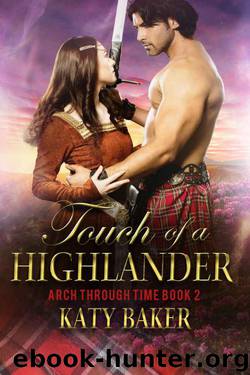 Touch of a Highlander (A Highlander Time Travel Romance) (Arch Through Time Book 2) by Baker Katy