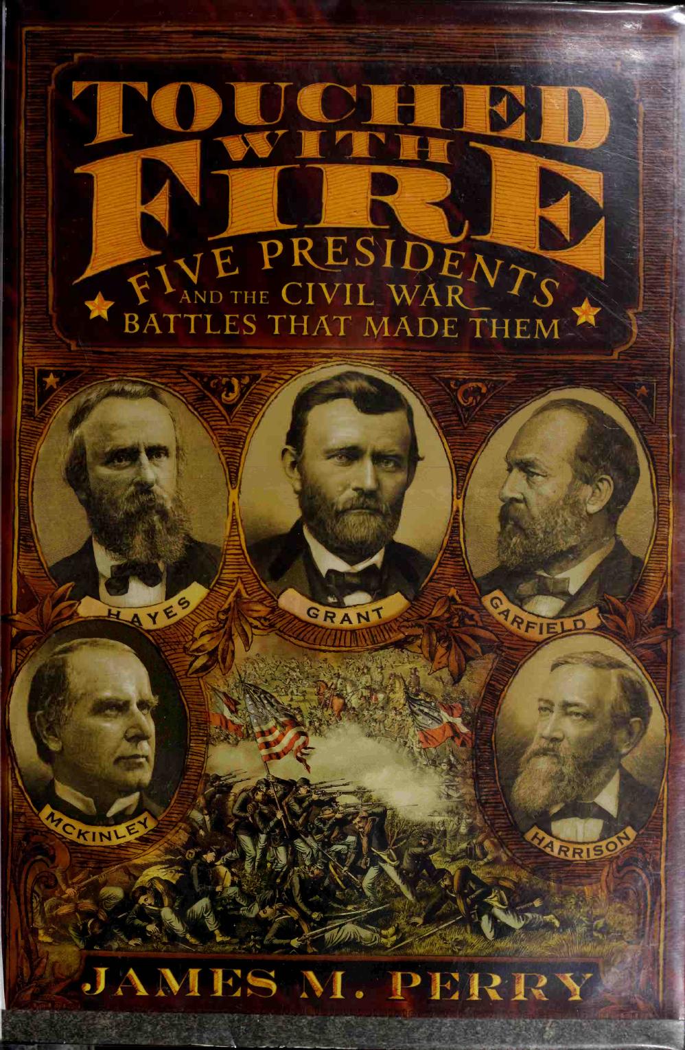 Touched With Fire Five Presidents and the Civil War Battles That Made Them by James M. Perry