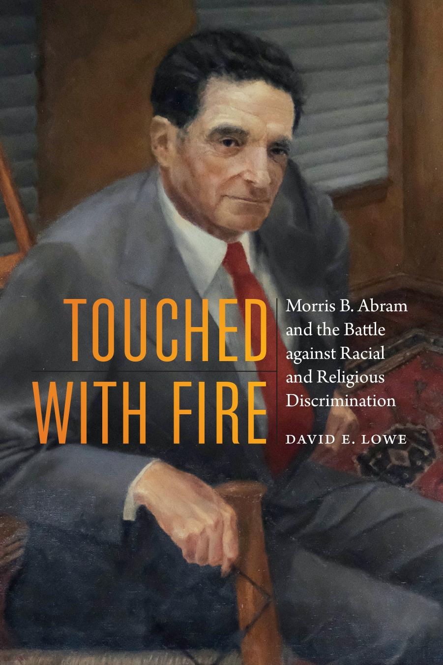 Touched with Fire: Morris B. Abram and the Battle against Racial and Religious Discrimination by David E. Lowe