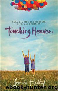 Touching Heaven: Real Stories of Children, Life, and Eternity by Leanne Hadley
