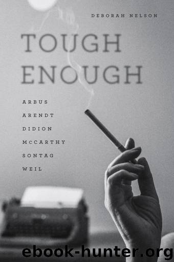 Tough Enough: Arbus, Arendt, Didion, McCarthy, Sontag, Weil by Deborah Nelson