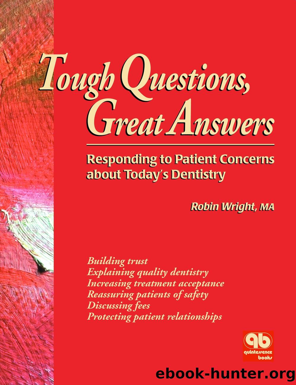 Tough Questions, Great Answers: Responding to Patient Concerns About Today's Dentistry by Robin Wright
