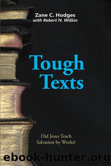 Tough Texts: Did Jesus Teach Salvation by Works? by Zane C Hodges & Robert N Wilkin