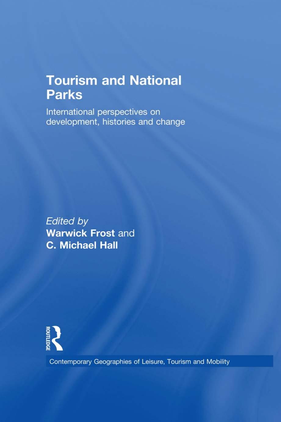 Tourism and National Parks: International Perspectives on Development, Histories and Change by Warwick Frost C. Michael Hall
