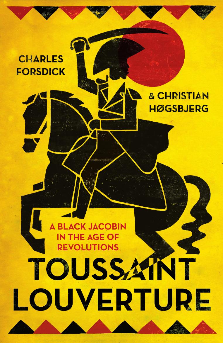Toussaint Louverture : A Black Jacobin in the Age of Revolutions by Charles Forsdick and Christian Høgsbjerg