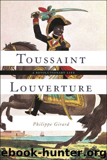 Toussaint Louverture: A Revolutionary Life by Philippe Girard