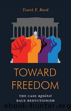 Toward Freedom: The Case against Race Reductionism by Touré F. Reed