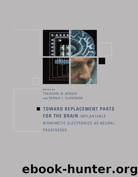 Toward Replacement Parts for the Brain: Implantable Biomimetic Electronics as Neural Prostheses by Theodore Berger & Dennis L. Glanzman