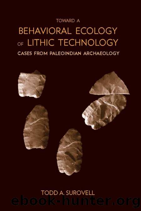 Toward a Behavioral Ecology of Lithic Technology : Cases from Paleoindian Archaeology by Todd A. Surovell