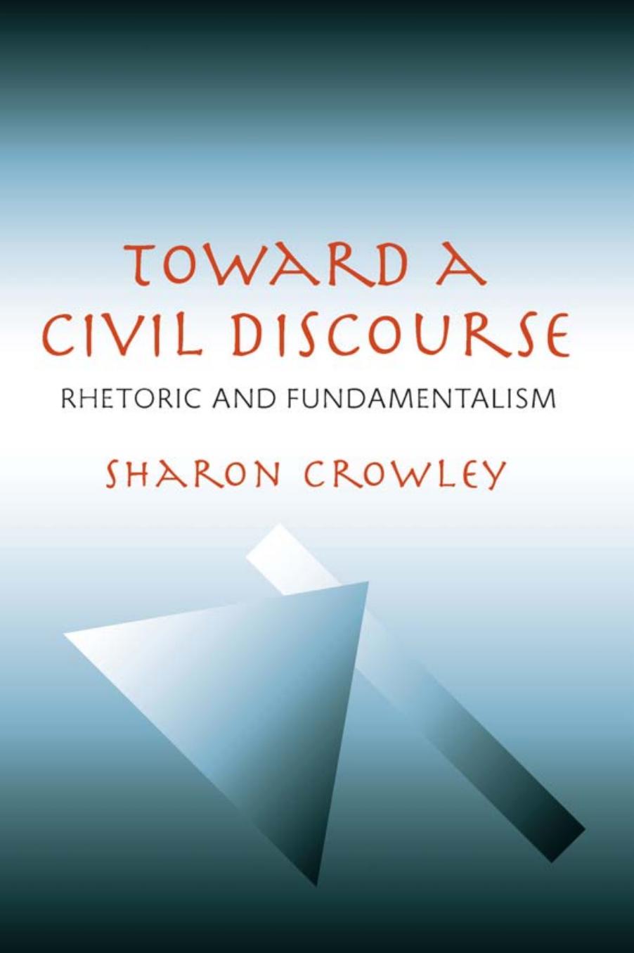 Toward a Civil Discourse : Rhetoric and Fundamentalism by Sharon Crowley