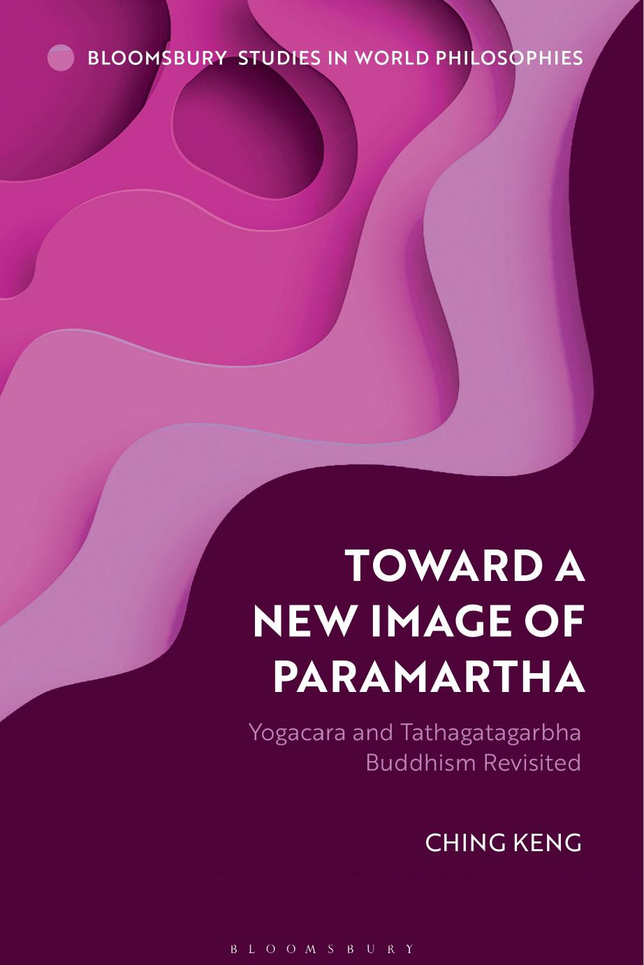 Toward a New Image of Paramartha: Yogacara and Tathagatagarbha Buddhism Revisited by Ching Keng