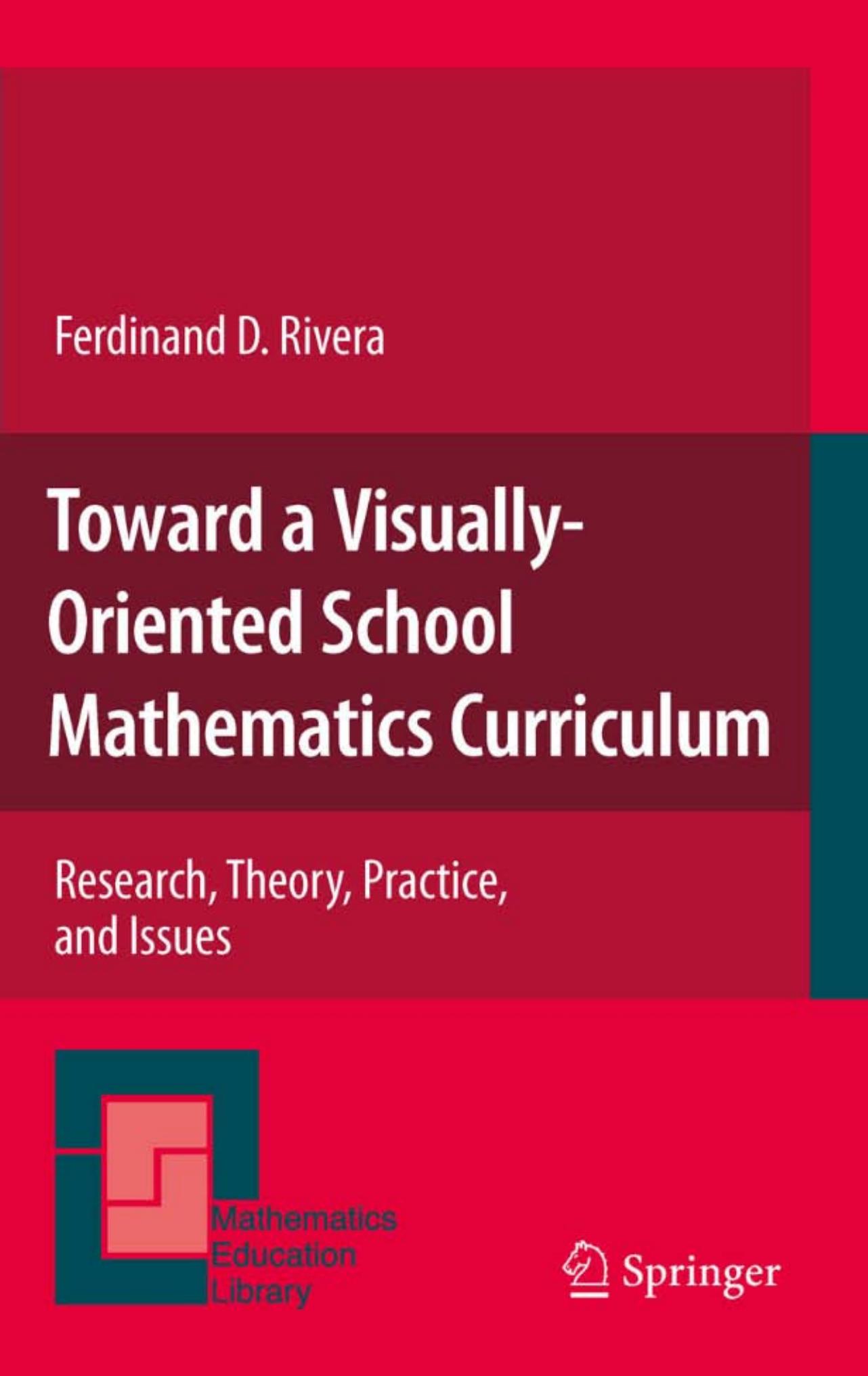 Toward a Visually-Oriented School Mathematics Curriculum: Research, Theory, Practice, and Issues by Ferdinand D. Rivera (auth.)