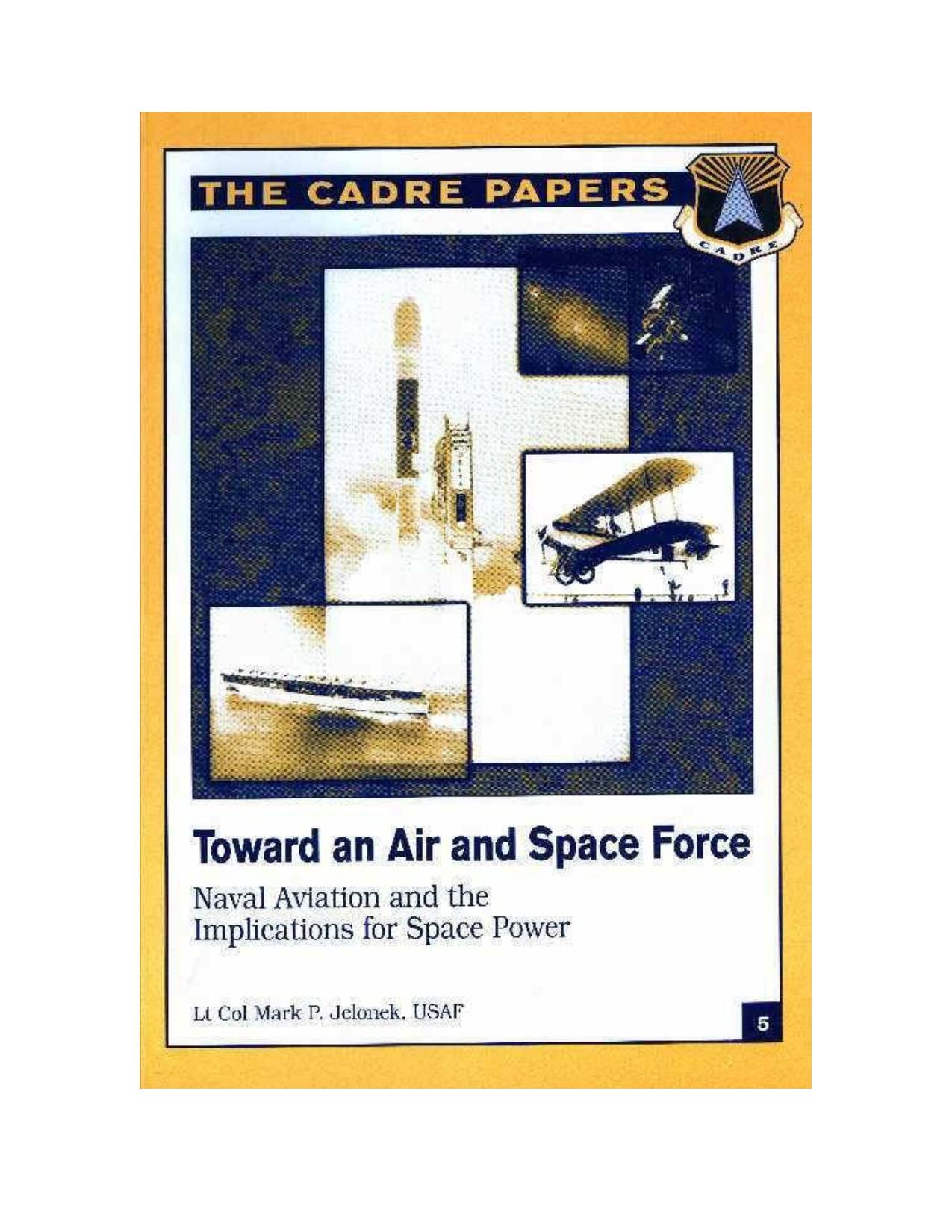 Toward an Air and Space Force: Naval Aviation and the Implications for Space Power (CADRE paper) by Mark P Jelonek Lt Col USAF