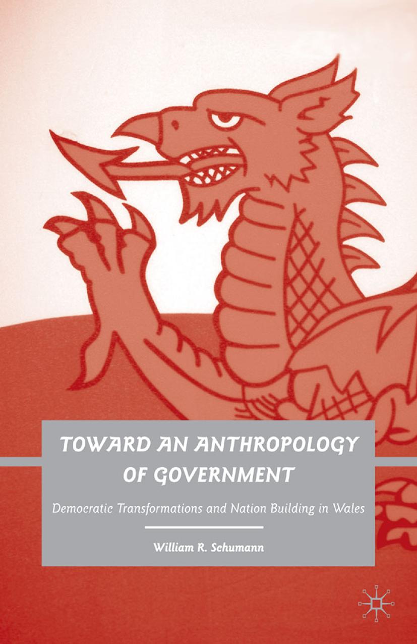 Toward an Anthropology of Government: Democratic Transformations and Nation Building in Wales by William R. Schumann (auth.)
