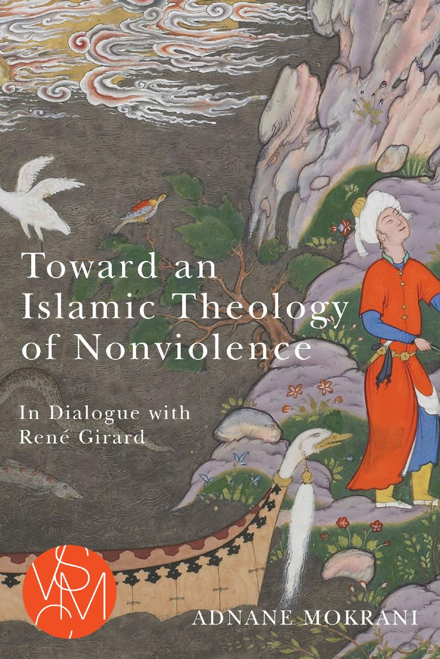 Toward an Islamic Theology of Nonviolence: In Dialogue with RenÃ© Girard by Adnane Mokrani