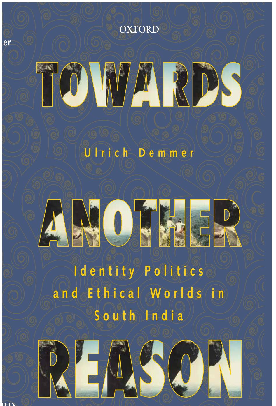 Towards Another Reason: Identity Politics and Ethical Worlds in South India by Ulrich Demmer