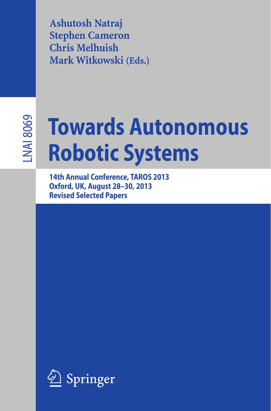 Towards Autonomous Robotic Systems: 14th Annual Conference, TAROS 2013, Oxford, UK, August 28--30, 2013, Revised Selected Papers by Ashutosh Natraj Stephen Cameron Chris Melhuish Mark Witkowski (eds.)