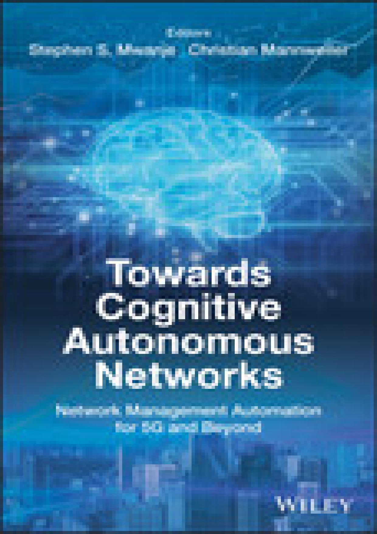 Towards Cognitive Autonomous Networks: Network Management Automation for 5G and Beyond by Stephen S. Mwanje (editor) Christian Mannweiler (editor)