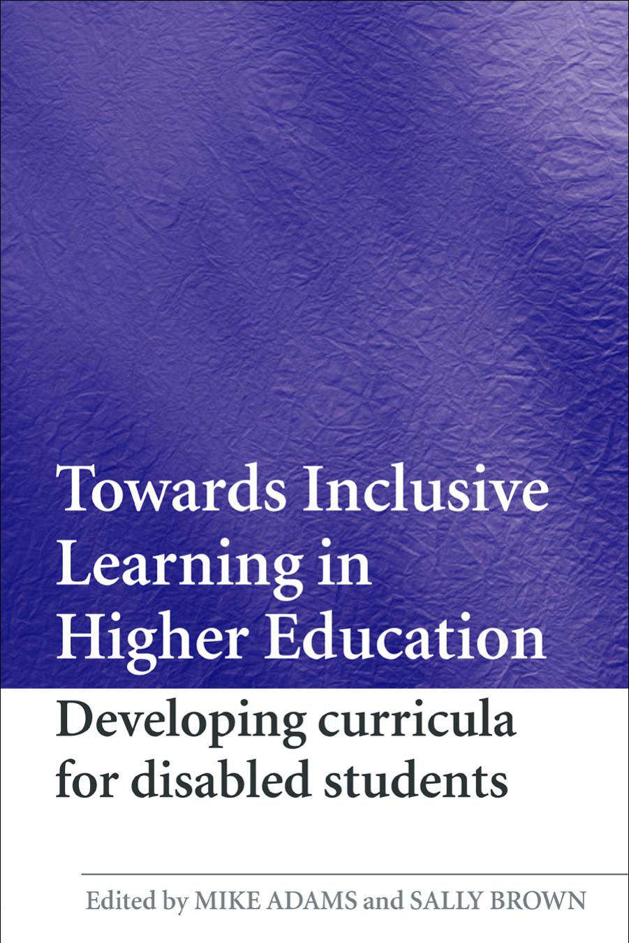 Towards Inclusive Learing in Higher Education: Developing Curricula for Disabled Students by MIke Adams