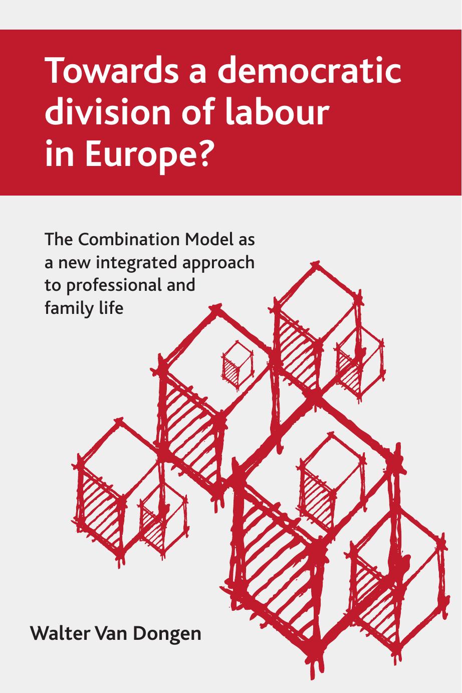 Towards a Democratic Division of Labour in Europe?: The Combination Model As a New Integrated Approach to Professional and Family Life by Walter Van Dongen