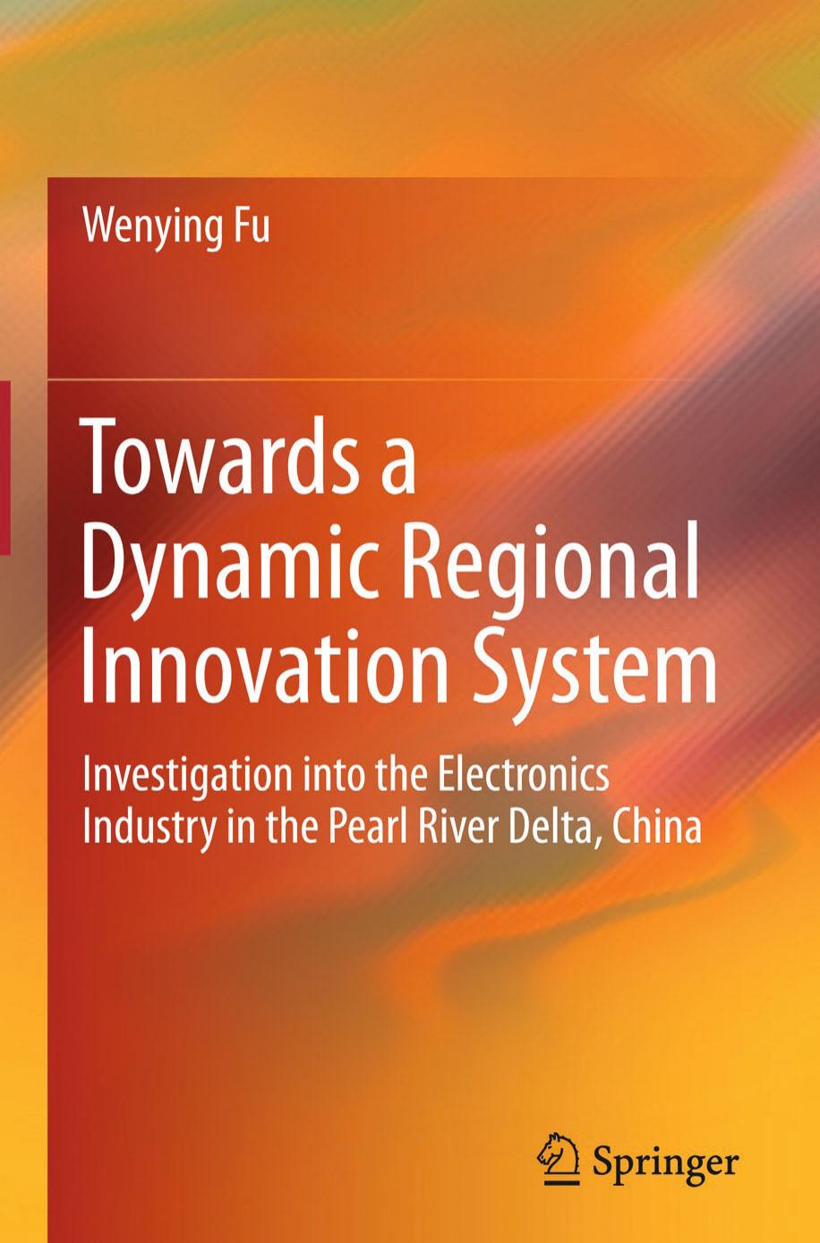 Towards a Dynamic Regional Innovation System: Investigation into the Electronics Industry in the Pearl River Delta, China by Wenying Fu