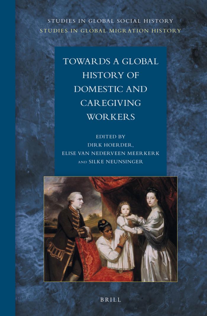 Towards a Global History of Domestic and Caregiving Workers by Dirk Hoerder Elise van Nederveen Meerkerk Silke Neunsinger