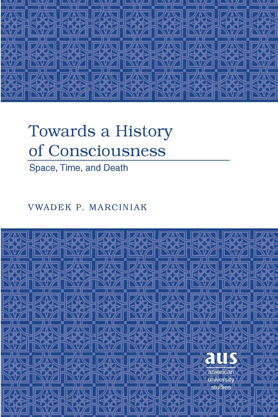 Towards a History of Consciousness: Space, Time, and Death by Vwadek P. Marciniak