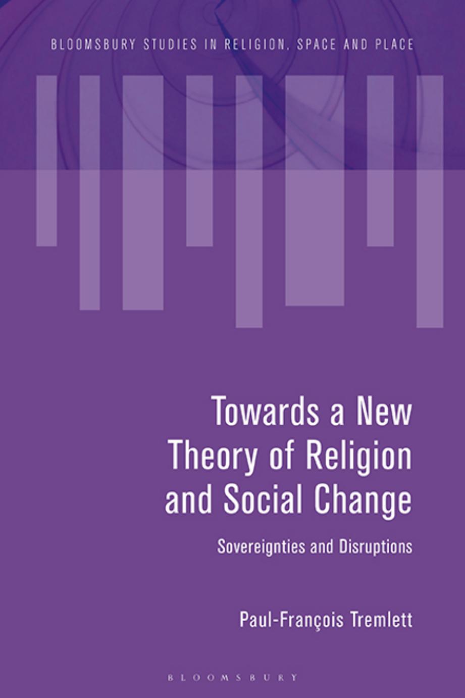 Towards a New Theory of Religion and Social Change: Sovereignties and Disruptions by Paul-François Tremlett