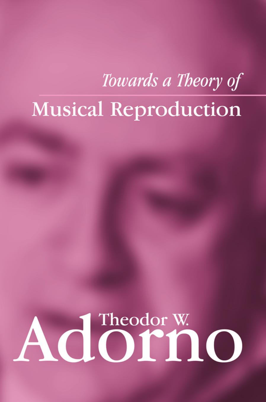 Towards a theory of musical reproduction: notes, a draft, and two schemata by Adorno Theodor W.;Lonitz Henri