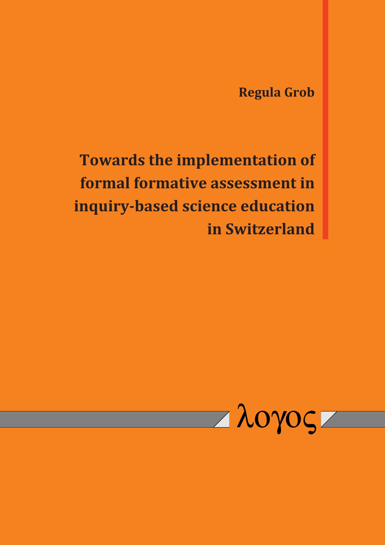 Towards the Implementation of Formal Formative Assessment in Inquiry-Based Science Education in Switzerland by Regula Grob