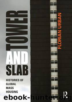 Tower and Slab: Histories of Global Mass Housing by Florian Urban