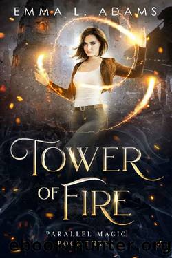 Tower of Fire (Parallel Magic Book 3) by Emma L. Adams