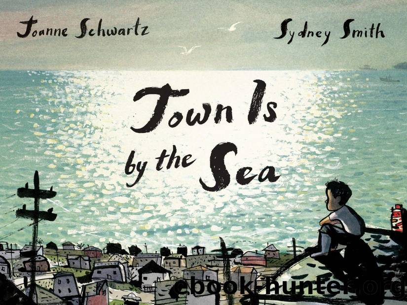 Town Is by the Sea by Joanne Schwartz and Sydney Smith