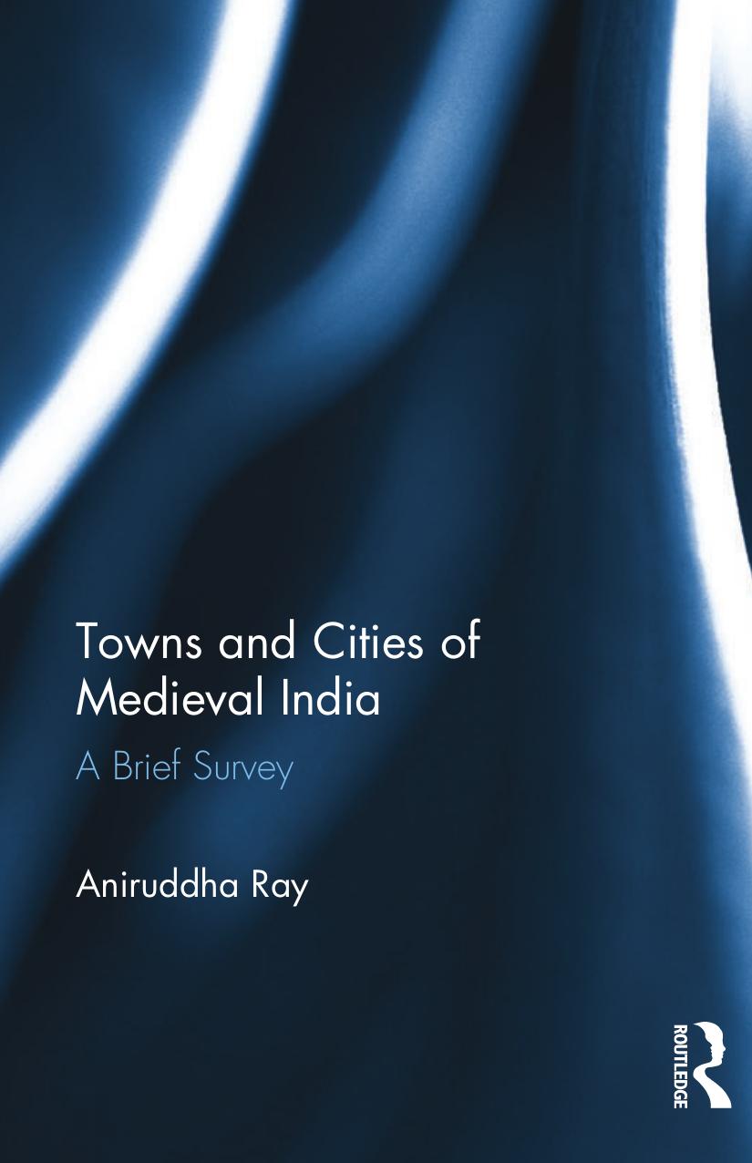 Towns and Cities of Medieval India: A Brief Survey by Aniruddha Ray