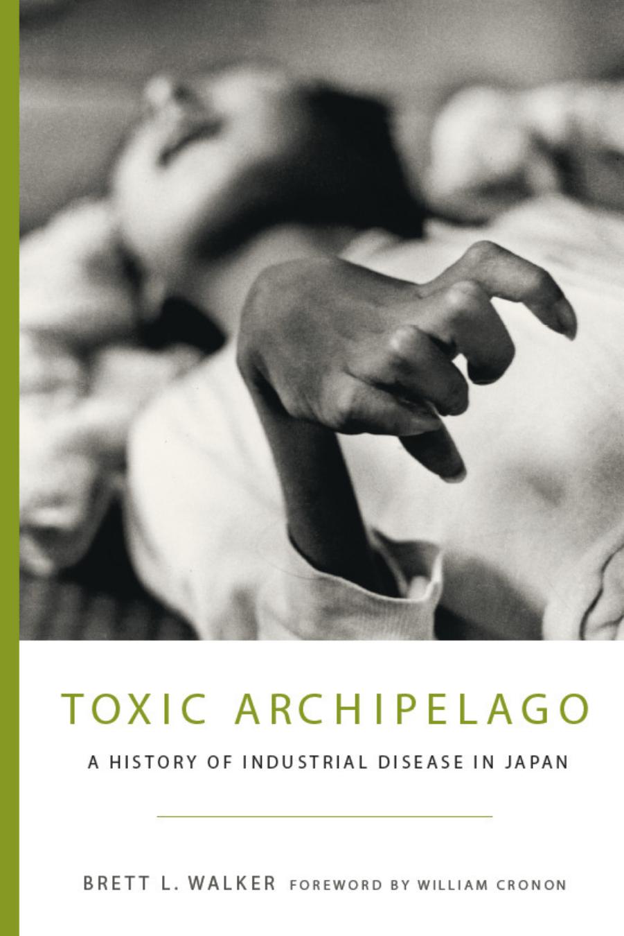 Toxic Archipelago: a History of Industrial Disease in Japan by Cronon William;Walker Brett