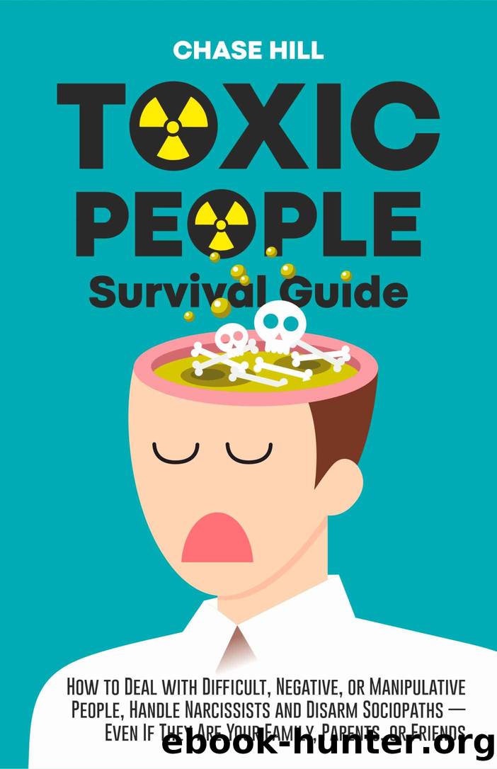 Toxic People Survival Guide: How to Deal with Difficult, Negative, or Manipulative People, Handle Narcissists and Disarm Sociopaths â Even If They Are Your Family, Parents, or Friends by Chase Hill