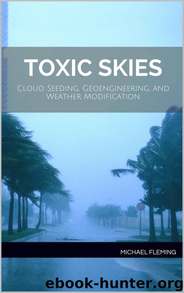 Toxic Skies: Cloud Seeding, Geoengineering, and Weather Modification by Fleming Michael