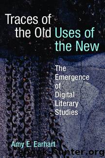 Traces of the Old, Uses of the New: The Emergence of Digital Literary Studies by Amy E. Earhart