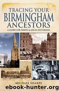 Tracing Your Birmingham Ancestors: A Guide for Family and Local Historians by Michael Sharpe