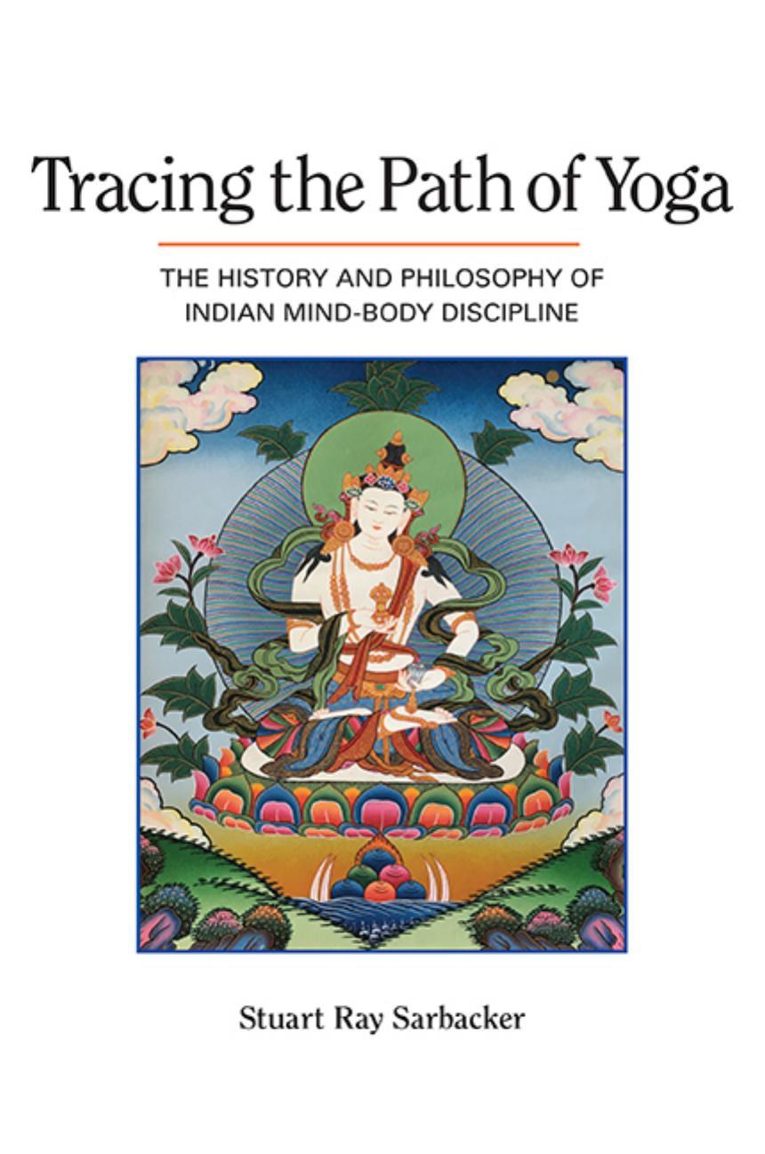 Tracing the Path of Yoga: The History and Philosophy of Indian Mind-Body Discipline by Stuart Ray Sarbacker