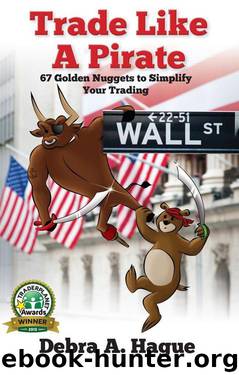 Trade Like a Pirate: 67 Golden Nuggets To Simplify Your Trading by Debra Hague